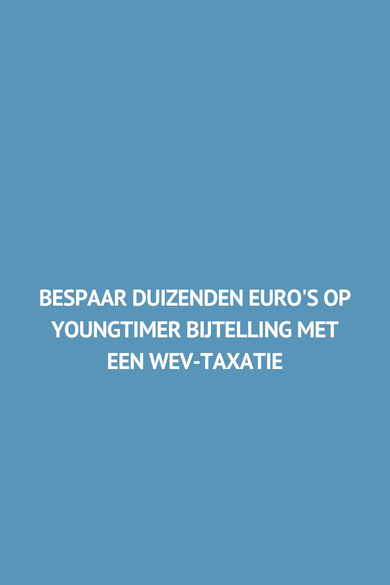 Bespaar duizenden euro's op Youngtimer bijtelling met een WEV-taxatie