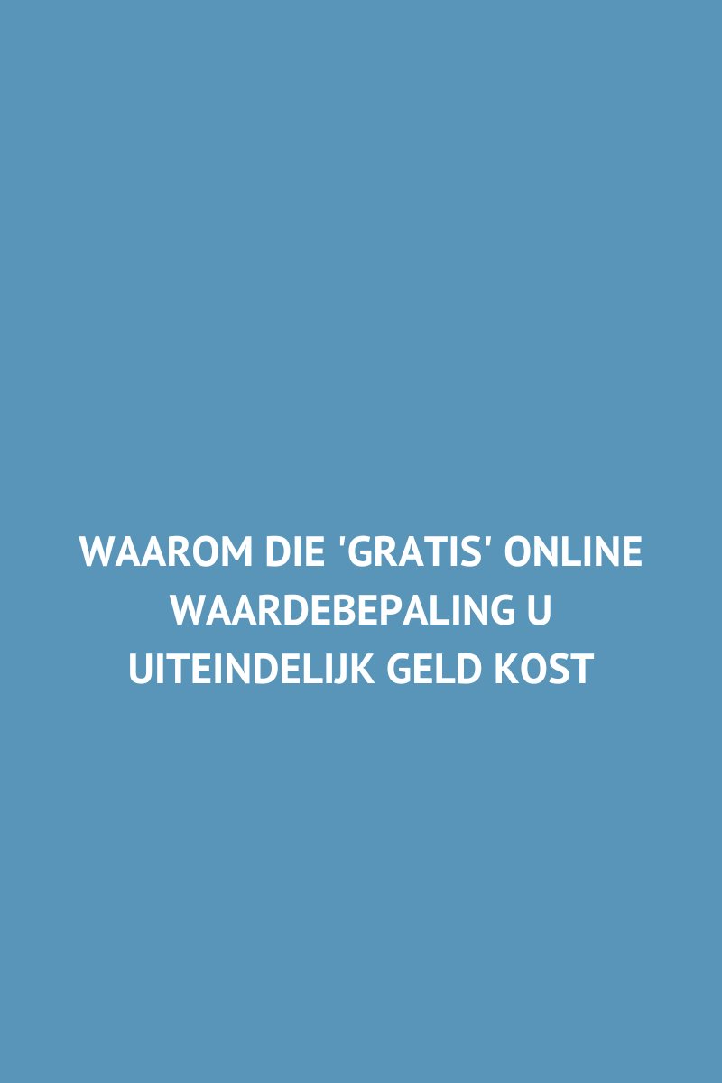 Waarom die 'gratis' online waardebepaling u uiteindelijk geld kost
